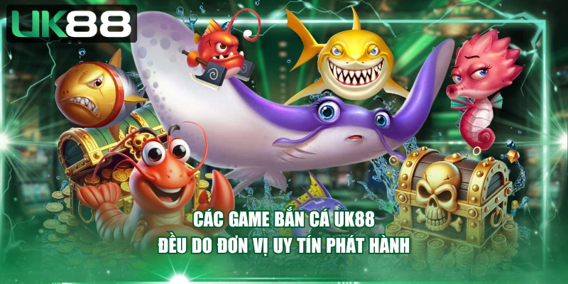 Các game bắn cá UK88 đều do đơn vị uy tín phát hành