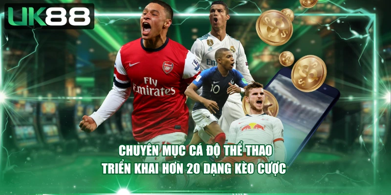 Chuyên mục cá độ thể thao triển khai hơn 20 dạng kèo cược 