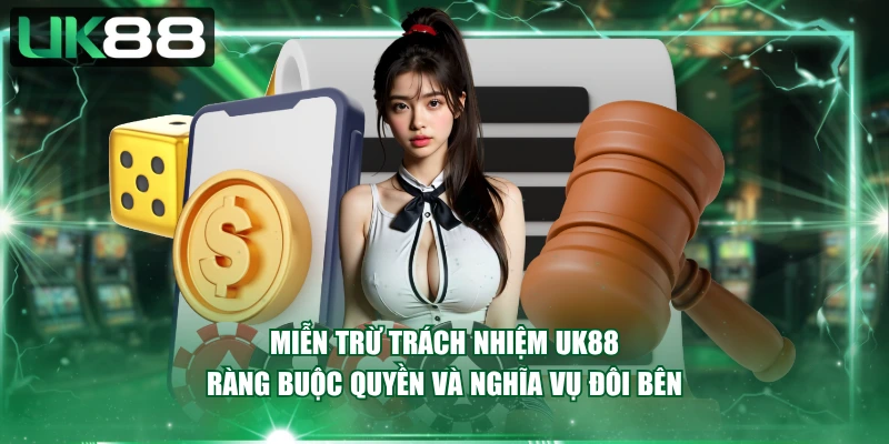 Miễn trừ trách nhiệm UK88 ràng buộc quyền và nghĩa vụ đôi bên