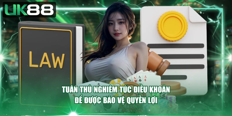 Tuân thủ nghiêm túc điều khoản để được bảo vệ quyền lợi