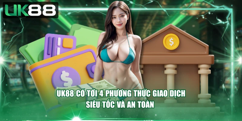UK88 có tới 4 phương thức giao dịch siêu tốc và an toàn 