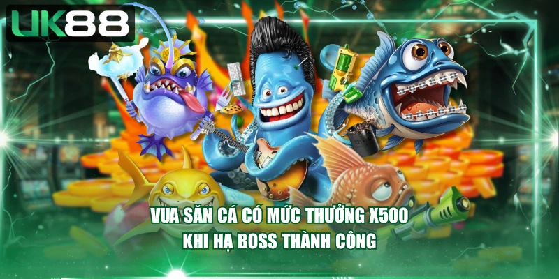 Vua săn cá có mức thưởng x500 khi hạ boss thành công